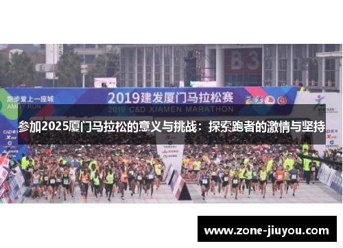 参加2025厦门马拉松的意义与挑战：探索跑者的激情与坚持