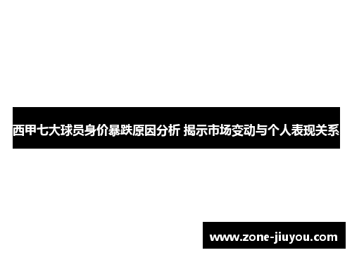 西甲七大球员身价暴跌原因分析 揭示市场变动与个人表现关系