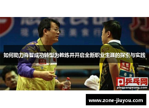 如何助力肖智成功转型为教练并开启全新职业生涯的探索与实践