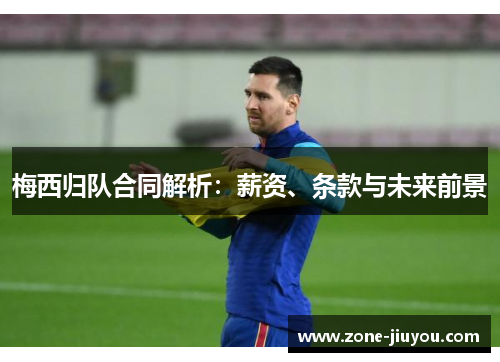 梅西归队合同解析：薪资、条款与未来前景