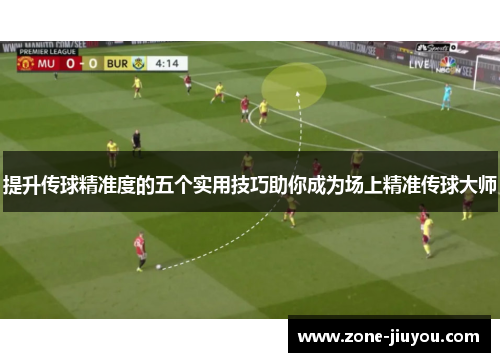 提升传球精准度的五个实用技巧助你成为场上精准传球大师
