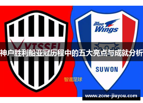 神户胜利船亚冠历程中的五大亮点与成就分析