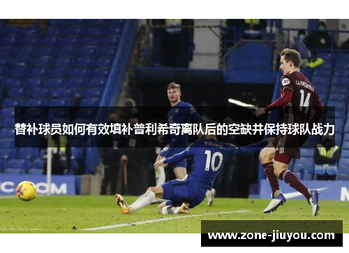 替补球员如何有效填补普利希奇离队后的空缺并保持球队战力