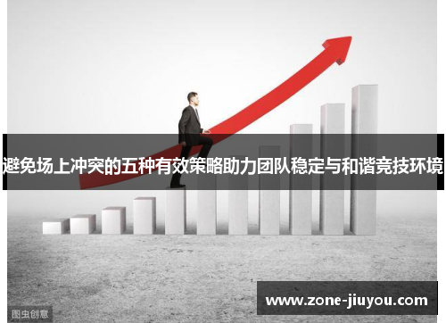 避免场上冲突的五种有效策略助力团队稳定与和谐竞技环境