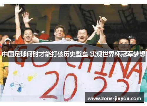 中国足球何时才能打破历史壁垒 实现世界杯冠军梦想