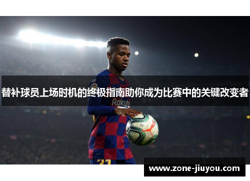 替补球员上场时机的终极指南助你成为比赛中的关键改变者
