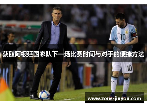 获取阿根廷国家队下一场比赛时间与对手的便捷方法