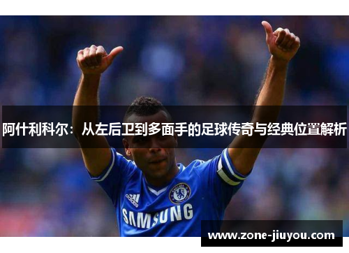 阿什利科尔：从左后卫到多面手的足球传奇与经典位置解析