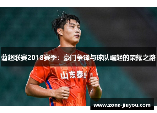 葡超联赛2018赛季：豪门争锋与球队崛起的荣耀之路