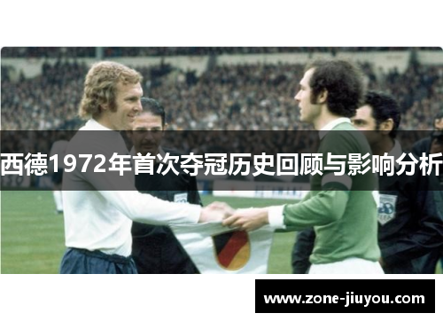西德1972年首次夺冠历史回顾与影响分析